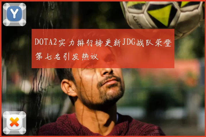 DOTA2实力排行榜更新JDG战队荣登第七名引发热议