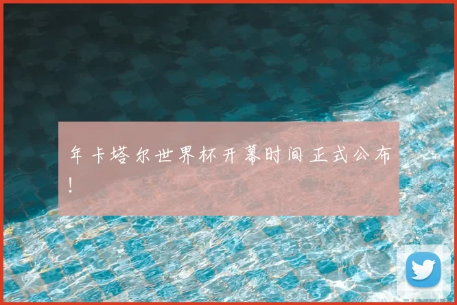年卡塔尔世界杯开幕时间正式公布!