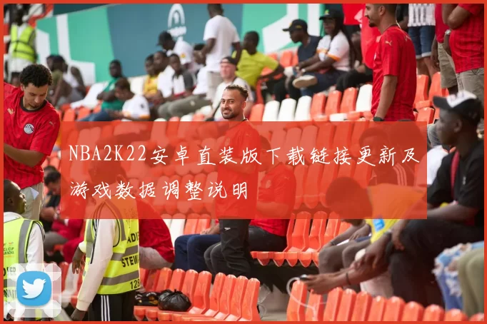 NBA2K22安卓直装版下载链接更新及游戏数据调整说明