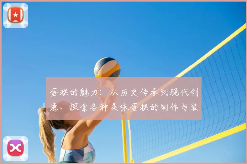 蛋糕的魅力:从历史传承到现代创意,探索各种美味蛋糕的制作与装饰技巧