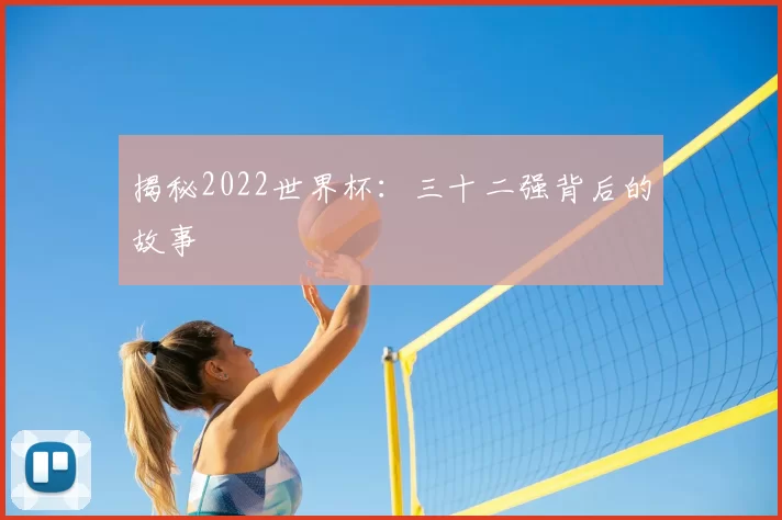 揭秘2022世界杯：三十二强背后的故事
