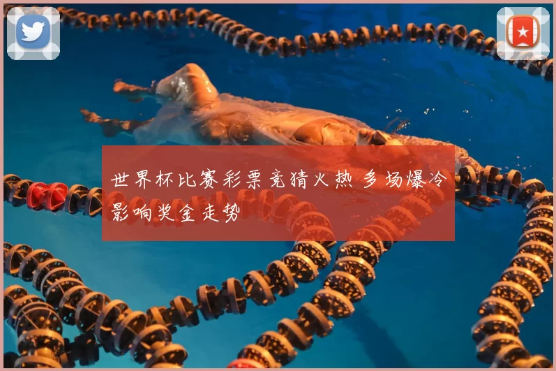 世界杯比赛彩票竞猜火热 多场爆冷影响奖金走势