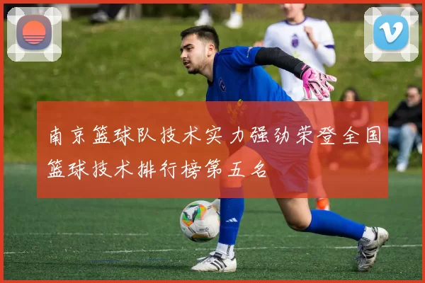 南京篮球队技术实力强劲荣登全国篮球技术排行榜第五名