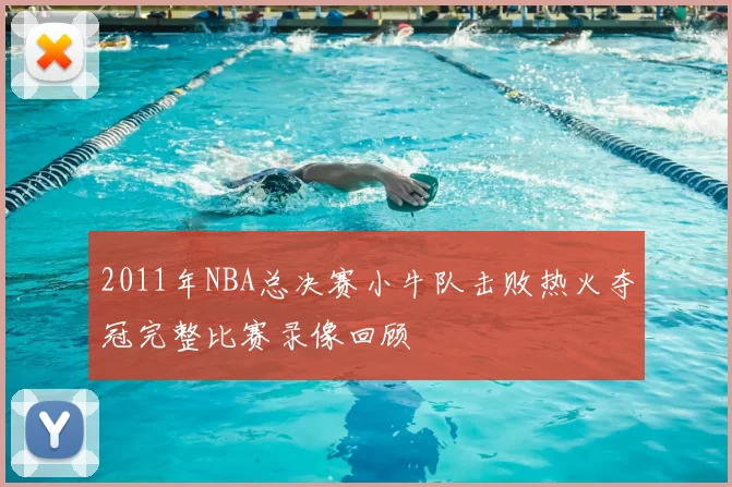2011年NBA总决赛小牛队击败热火夺冠完整比赛录像回顾