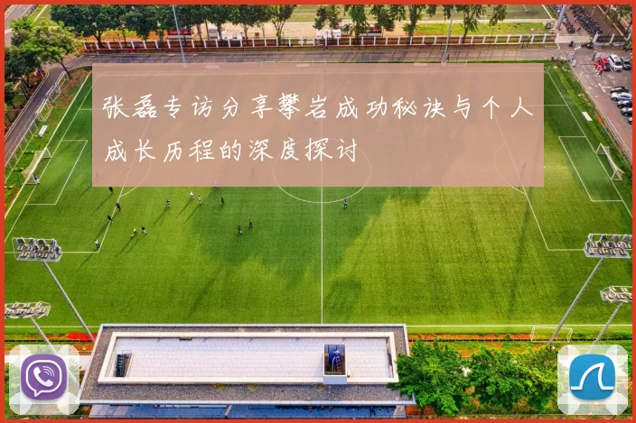 张磊专访分享攀岩成功秘诀与个人成长历程的深度探讨
