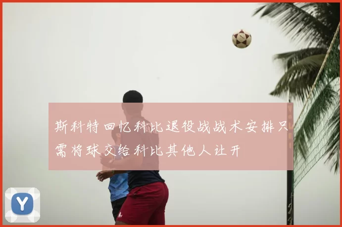 斯科特回忆科比退役战战术安排只需将球交给科比其他人让开