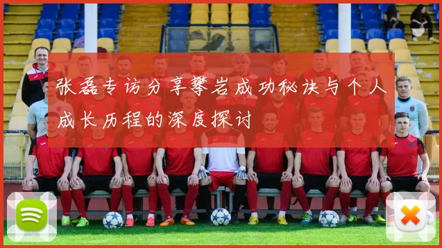 张磊专访分享攀岩成功秘诀与个人成长历程的深度探讨