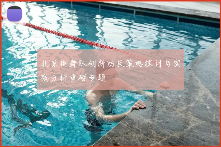 北京街舞队创新防反策略探讨与实践分析重磅专题