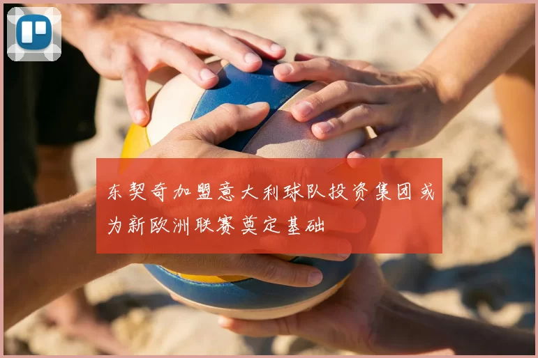 东契奇加盟意大利球队投资集团或为新欧洲联赛奠定基础