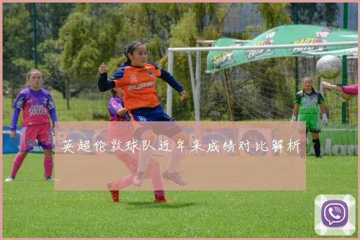 英超伦敦球队近年来成绩对比解析