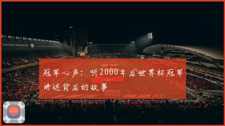冠军心声：听2000年后世界杯冠军讲述背后的故事
