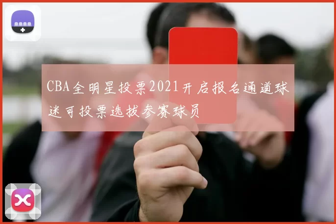 CBA全明星投票2021开启报名通道球迷可投票选拔参赛球员