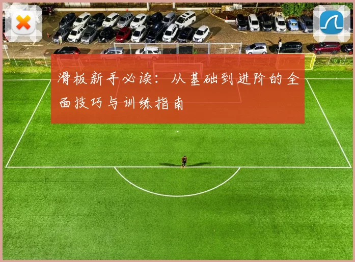 滑板新手必读:从基础到进阶的全面技巧与训练指南