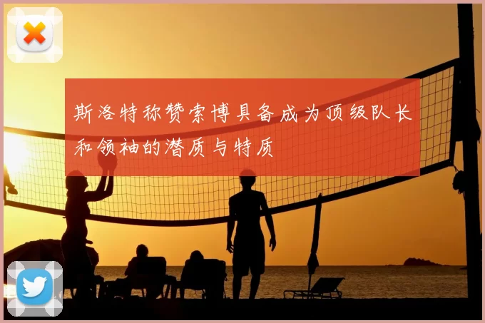 斯洛特称赞索博具备成为顶级队长和领袖的潜质与特质